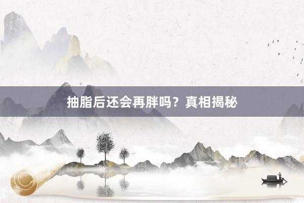 抽脂后还会再胖吗？真相揭秘