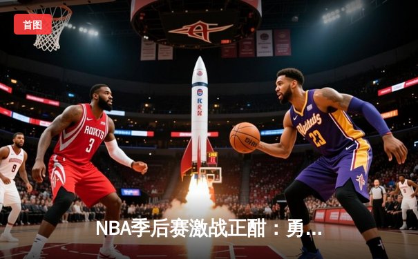 NBA季后赛激战正酣：勇士逆转独行侠，库里狂砍40分率队夺赛点