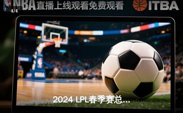 2024 LPL春季赛总决赛：BLG鏖战五局击败TES，斩获队史首冠 - 4