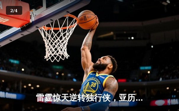 雷霆惊天逆转独行侠，亚历山大40分率队挺进西部决赛 - 2