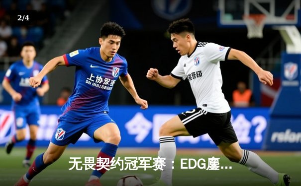 无畏契约冠军赛：EDG鏖战五局力克TE，康康关键局五杀锁定全球八强席位 - 2