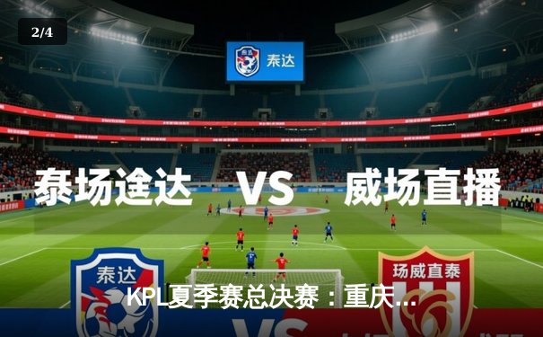 KPL夏季赛总决赛：重庆狼队4:3险胜北京WB，Fly斩获第七个FMVP创历史 - 2