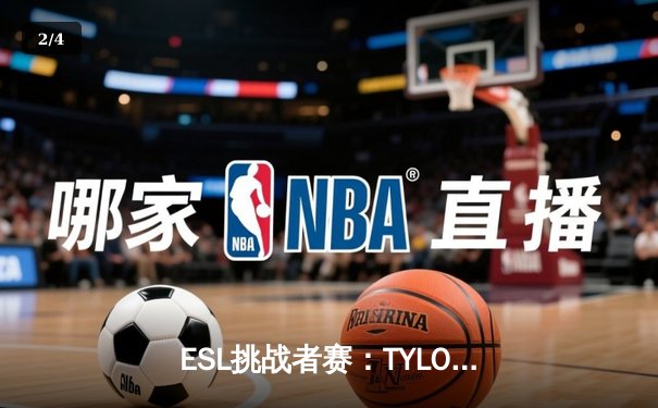 ESL挑战者赛：TYLOO让一追二险胜LVG，中国CS2德比上演惊天逆转 - 2