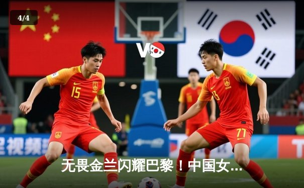 无畏金兰闪耀巴黎！中国女篮加时险胜日本夺奥运开门红 - 4