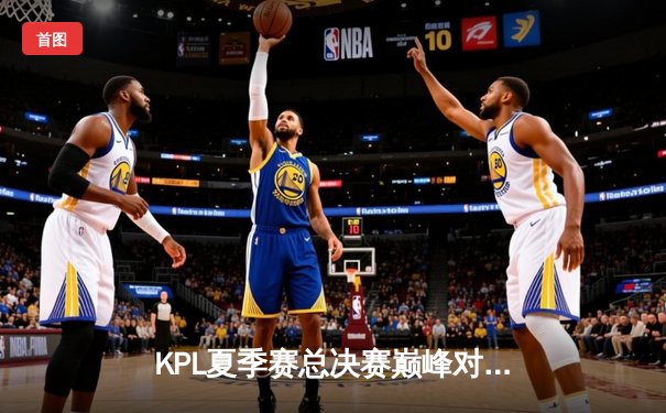 KPL夏季赛总决赛巅峰对决：广州TTG鏖战七局力克北京WB，斩获队史首冠