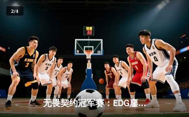 无畏契约冠军赛：EDG鏖战五局力克TE，康康关键局狂砍30杀锁定四强席位 - 2